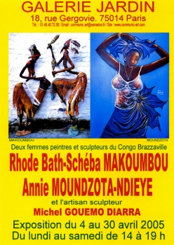 «Deux femmes peintres et sculpteuses du Congo-Brazzaville - Rhode Bath-Schéba Makoumbou et Annie Moundzota-Dieye» @ Galerie Jardin, Paris, France (Avril 2005)